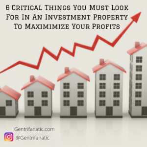 6 Critical Things You Must Look For In An Investment Property To Maximimize Your Profits