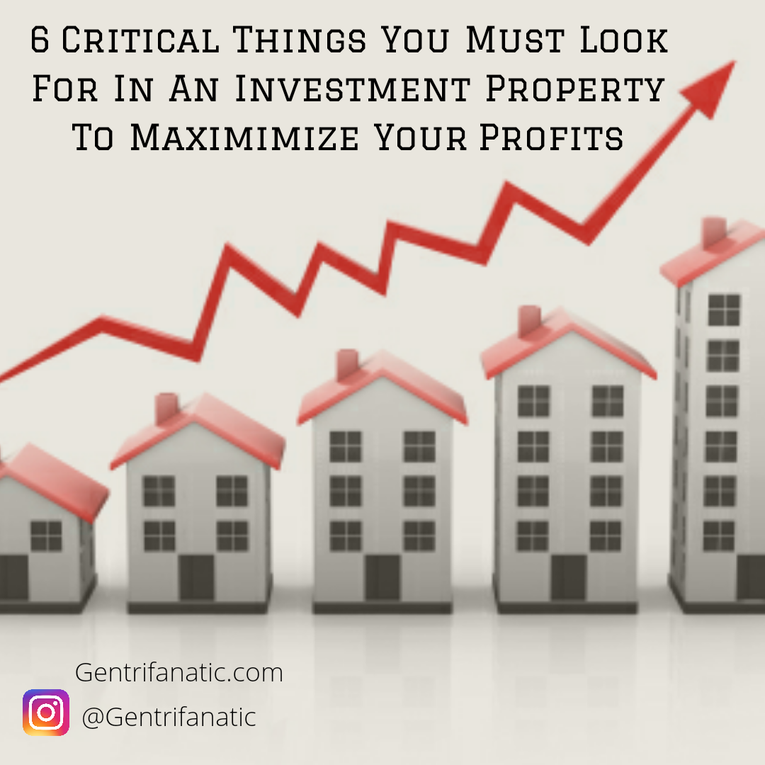 6 Critical Things You Must Look For In An Investment Property To Maximimize Your Profits