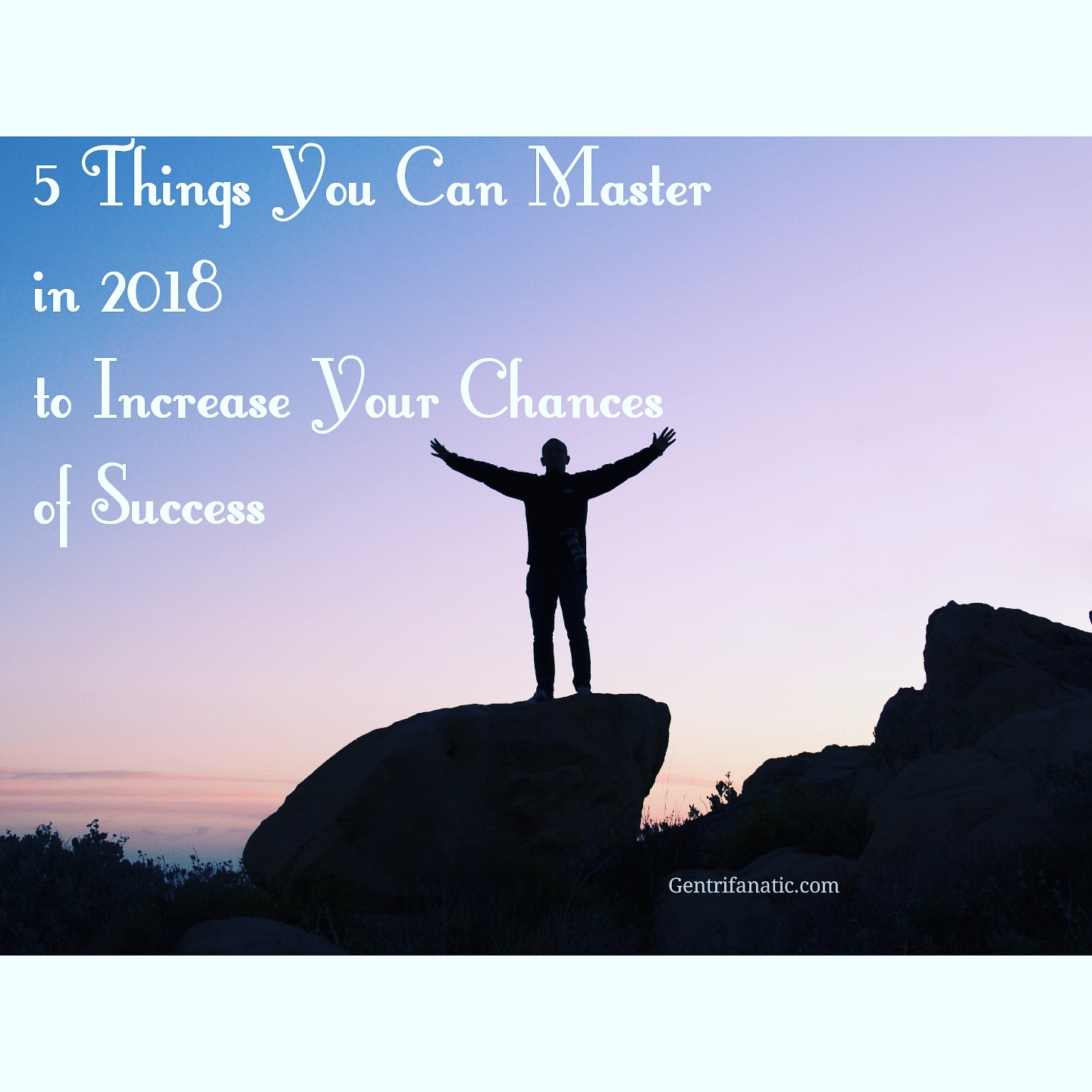 5 Things You Can Master in 2018 to Increase Your Chances of Success