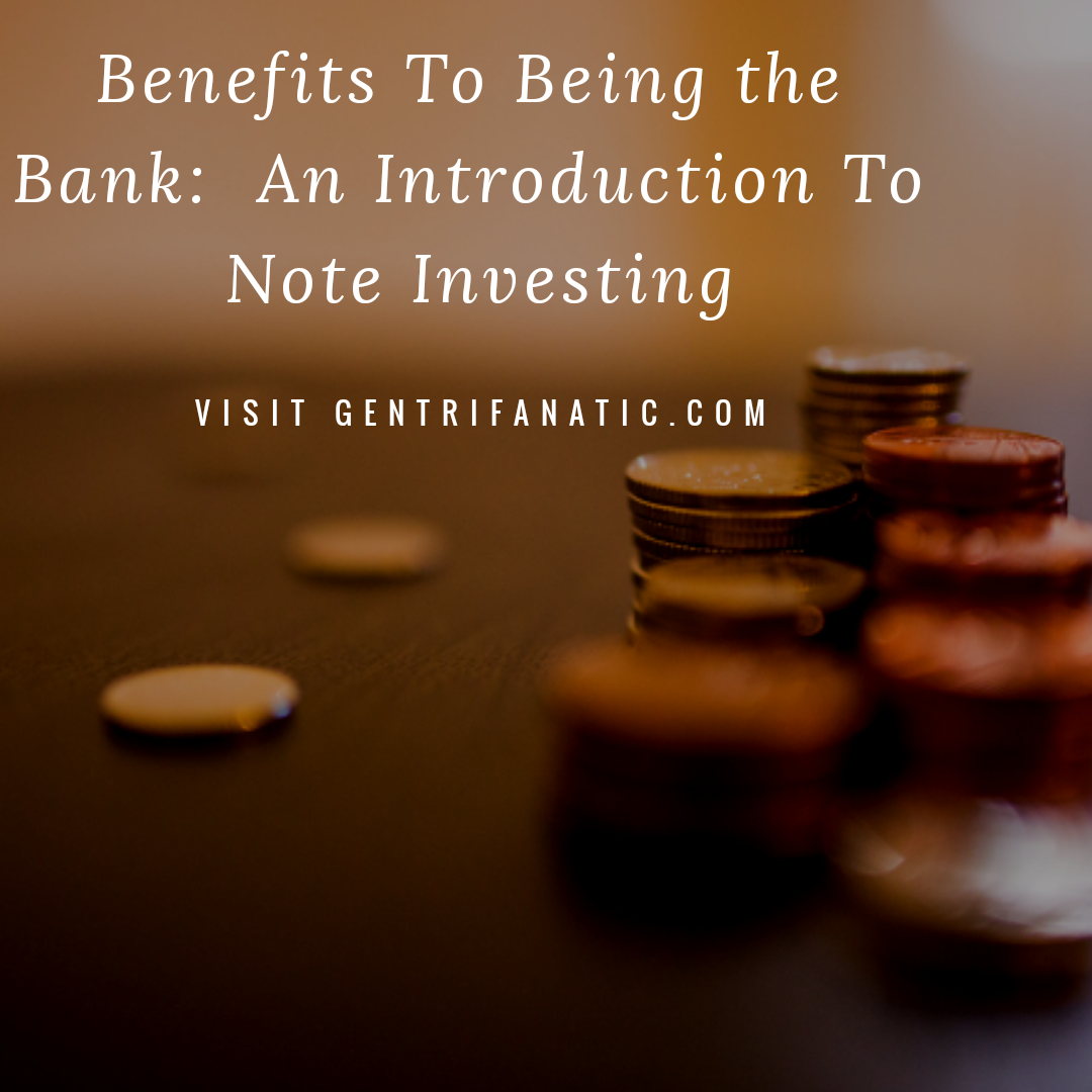 Benefits To Being the Bank:  An Introduction To Note Investing