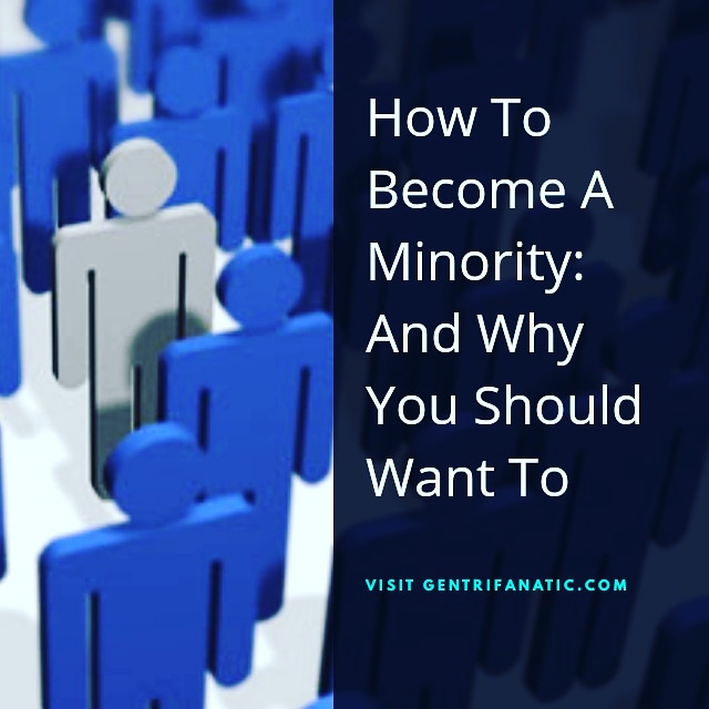 How To Become A Minority:  And Why You Should Want To